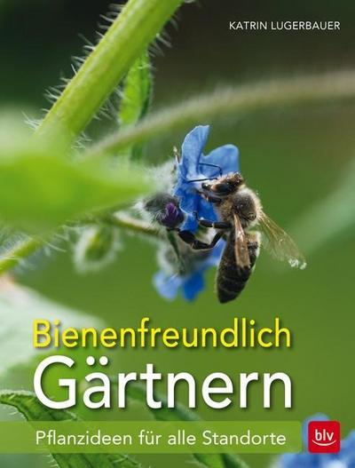 Bienenfreundlich Gärtnern  Pflanzideen für alle Standorte  Ill. v. Faltermayr, Christine  Deutsch  159 farb. Abb. 8 Ill.