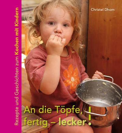 An die Töpfe, fertig - lecker!: Rezepte und Geschichten zum Kochen mit Kindern.