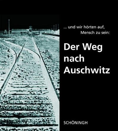 Der Weg nach Auschwitz: ...und wir hörten auf, Mensch zu sein - Mit einem Geleitwort von Roman Herzog