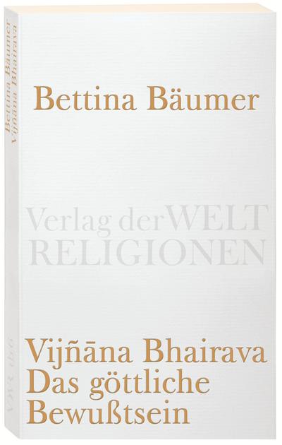 Vijnana Bhairava - Das göttliche Bewußtsein.: 112 Weisen der Mystischen Erfahrung im Sivaismus von Kashmir (Verlag der Weltreligionen)