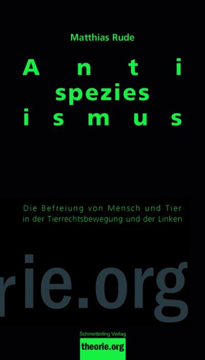 Antispeziesismus: Die Befreiung von Mensch und Tier in der Tierrechtsbewegung und in der Linken