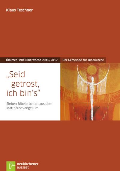 Seid getrost, ich bin`s: Der Gemeinde zur Bibelwoche - Sieben Bibelarbeiten aus dem Matthäusevangelium - Ökumenische Bibelwoche 2016/2017 (Bibelwochenmaterial)