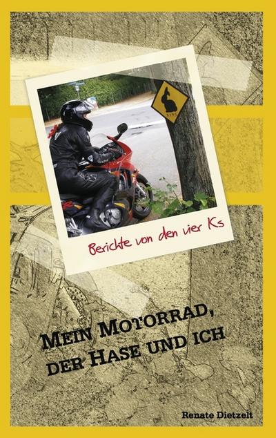Mein Motorrad, der Hase und ich: Berichte von den 4 Ks