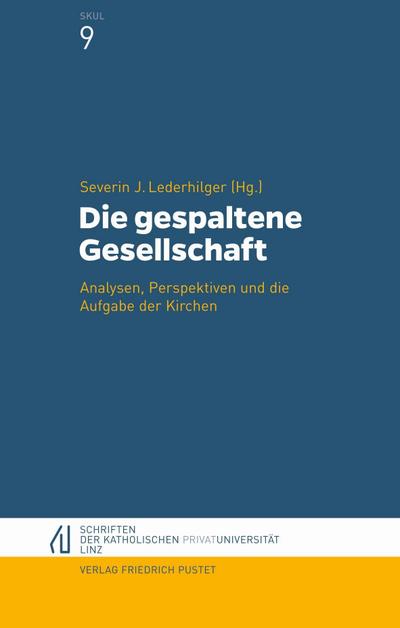 Die gespaltene Gesellschaft: Analysen, Perspektiven und die Aufgaben der Kirchen (Schriften der Katholischen Privat-Universität Linz)