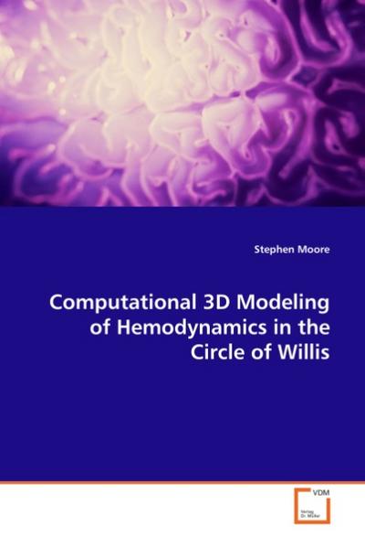Computational 3D Modeling of Hemodynamics in theCircle of Willis: A thesis presented for the degree of Doctor ofPhilosophy in Mechanical Engineering ... ofCanterbury, Christchurch, New Zealand