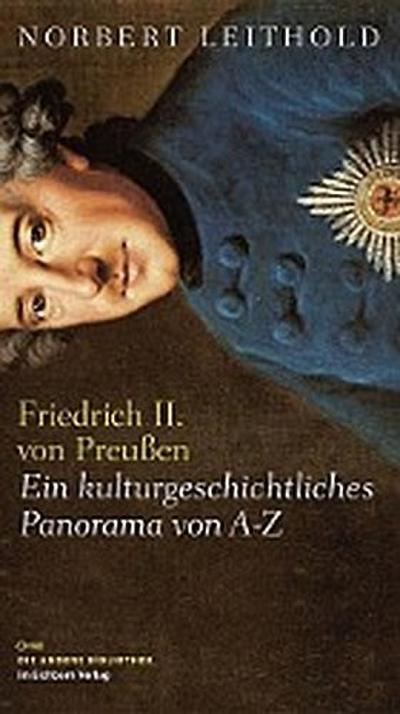 Friedrich II. von Preußen: Ein kulturgeschichtliches Panorama von A-Z (Die Andere Bibliothek)