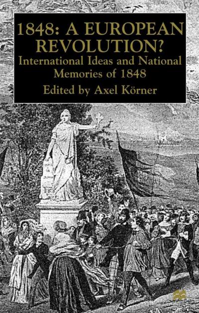 1848  A European Revolution?: International Ideas and National Memories of 1848