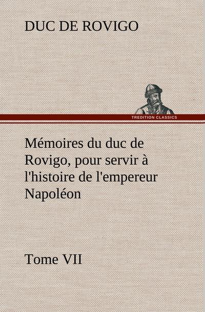 Mémoires du duc de Rovigo, pour servir à l`histoire de l`empereur Napoléon Tome VII