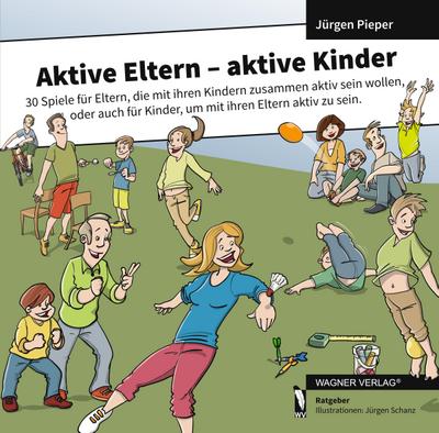 Aktive Eltern - aktive Kinder: 30 Spiele für Eltern, die mit ihren Kindern zusammen aktiv sein wollen, oder auch für Kinder, um mit ihren Eltern aktiv zu sein