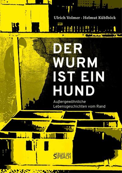 DER WURM IST EIN HUND: Außergewöhnliche Lebensgeschichten vom Rand