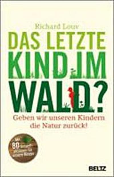 Das letzte Kind im Wald?: Geben wir unseren Kindern die Natur zurück!