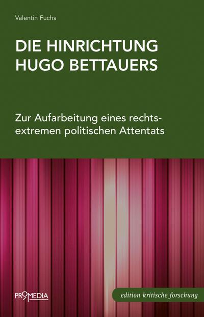 Die Hinrichtung Hugo Bettauers: Zur Aufarbeitung eines rechtsextremen politischen Attentats (Edition Kritische Forschung)