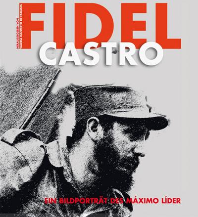 Fidel Castro: Ein Bildporträt des Máximo Líder