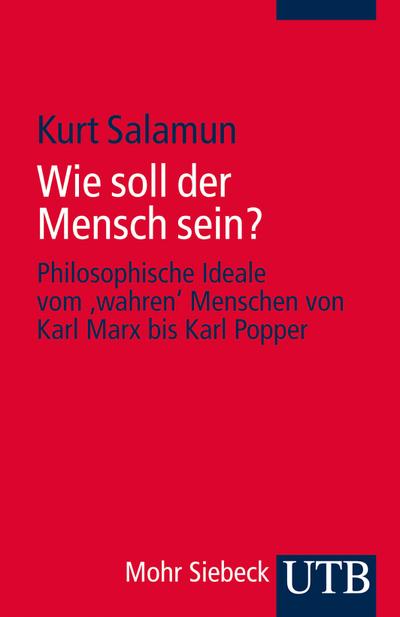 Wie soll der Mensch sein?: Philosophische Ideale vom ,wahren' Menschen von Karl Marx bis Karl Popper