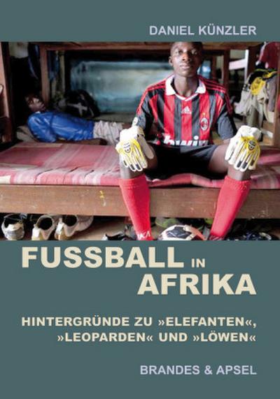 Fußball in Afrika  Hintergründe zu »Elefanten«, »Leoparden« und »Löwen«     Deutsch  , mit. zahlreichen Fotos