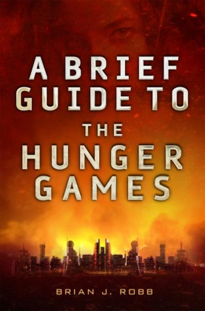 A Brief Guide To The Hunger Games (Brief Histories)