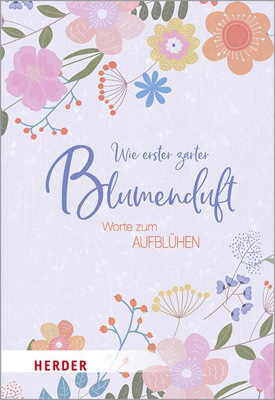 Wie erster zarter Blumenduft: Worte zum Aufblühen