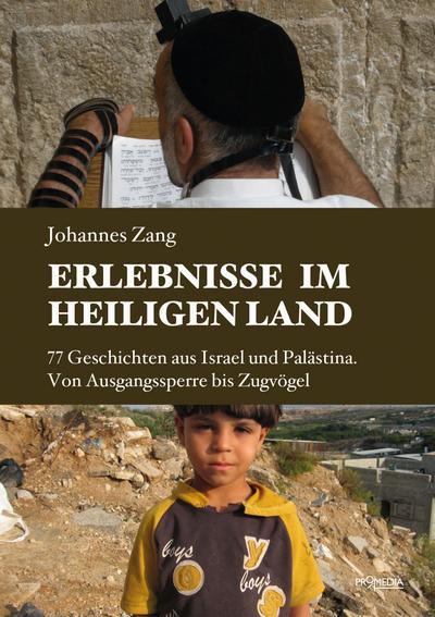 Erlebnisse im Heiligen Land: 77 Geschichten aus Israel und Palästina. Von Ausgangssperre bis Zugvögel