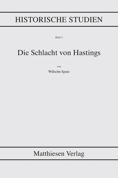 Die Schlacht von Hastings: Unveränderter Nachdruck von 1896 (Historische Studien)