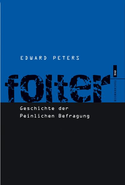 Folter. Geschichte der Peinlichen Befragung. EVA Taschenbücher, Bd. 245