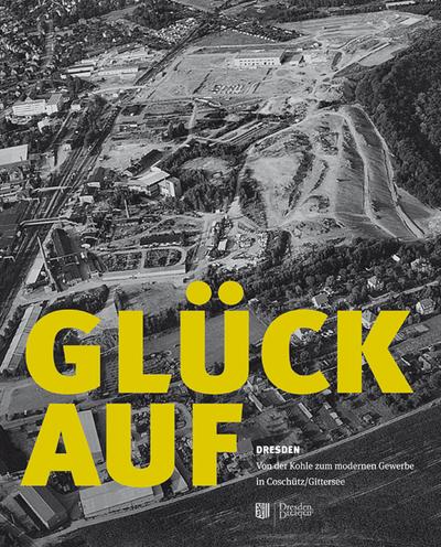 Glück auf: Dresden  Von der Kohle zum modernen Gewerbe in Coschütz/Gittersee