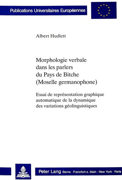 Morphologie verbale dans les parlers du Pays de Bitche (Moselle germanophone): Essai de représentation graphique automatique de la dynamique des ... / European University Studie)
