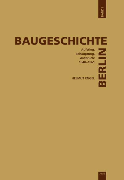 Baugeschichte Berlin, Band 1: Aufstieg, Behauptung, Aufbruch: 1640-1861