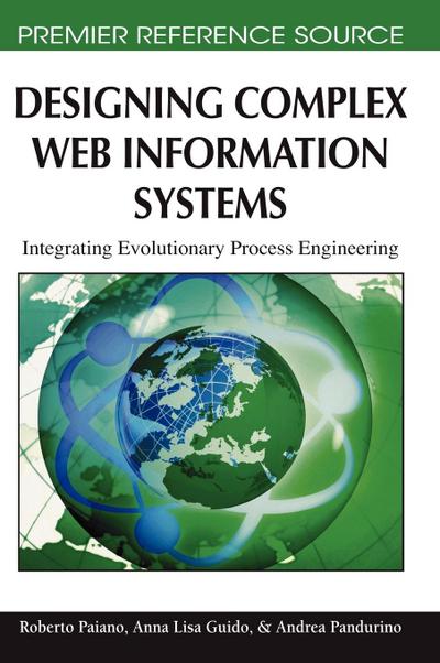 Designing Complex Web Information Systems: Integrating Evolutionary Process Engineering (Premier Reference Source)