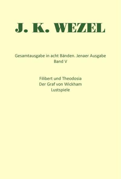Gesamtausgabe in acht Bänden. Jenaer Ausgabe / Filibert und Theodosia / Der Graf von Wickham / Lustspiele / Dramatische Fragmente