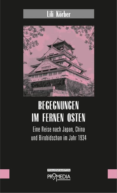Begegnungen im Fernen Osten: Eine Reise nach Japan, China und Birobidschan im Jahr 1934 (Edition Frauenfahrten)
