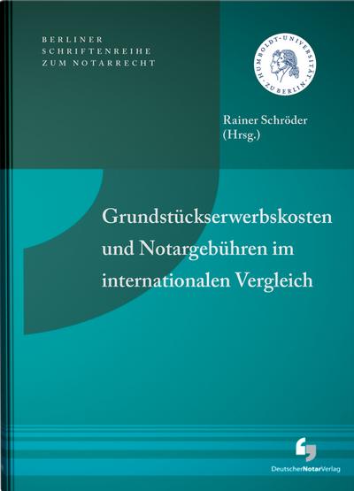 Grundstückserwerbskosten und Notargebühren im internationalen Vergleich: Schriftenreihe des Instituts für Notarrecht der Humboldt-Universität zu Berlin, Heft 11