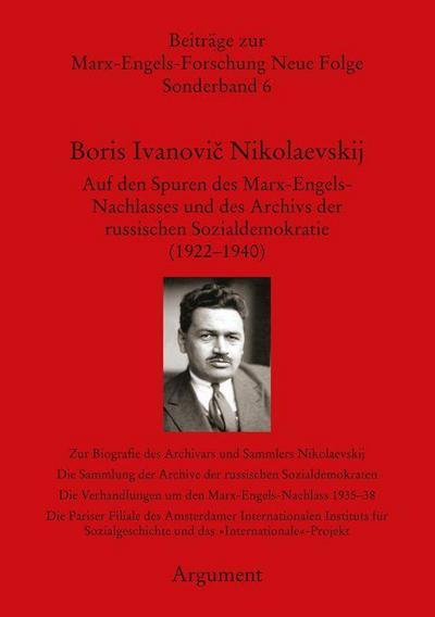 Boris Ivanovi? ?Nikolaevskij: Auf den Spuren des Marx-Engels-Nachlasses und der Archive der russischen Sozialdemokraten (19221940): Auf den Spuren ... zur Marx-Engels-Forschung: Neue Folge)