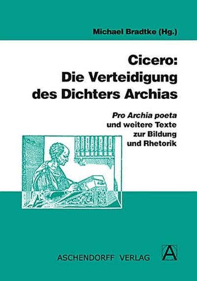 Cicero: Die Verteidigung des Dichters Archias: Pro archia poeta und weitere Texte zur Bildung und Rhetorik (Aschendorffs Sammlung lateinischer und griechischer Klassiker)