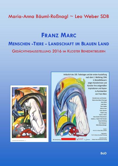 Franz Marc Menschen - Tiere - Landschaft im Blauen Land: Gedächtnisausstellung 2016 im Kloster Benediktbeuern