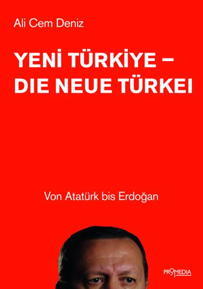 Yeni Türkiye - Die neue Türkei: Von Atatürk bis Erdo?an