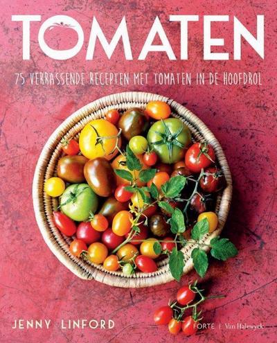 Tomaten: 75 verrassende recepten met tomaten in de hoofdrol