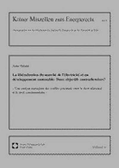 La liberalisation du marche de l`èlectricite et un developpement soutenable: Deux objectifs contradictoires? Une analyse exemplare des conflits ... (Kölner Miszellen zum Energierecht)