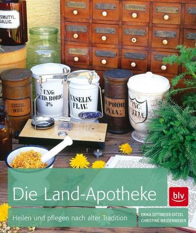 Die Land-Apotheke: Heilen und pflegen nach alter Tradition