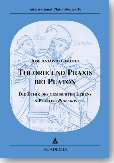 Theorie und Praxis bei Platon: Die Ethik des gemischten Lebens in Platons Philebos (International Plato Studies)
