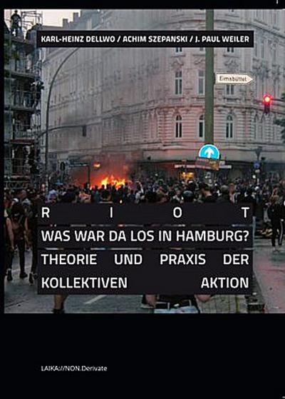 RIOT - Was war da los in Hamburg?: Theorie und Praxis der kollektiven Aktion (LAIKA://NON.Derivate)
