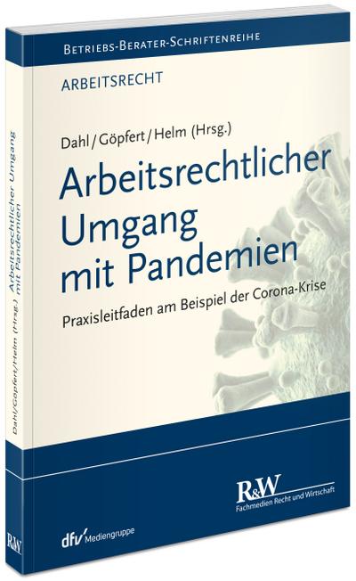 Arbeitsrechtlicher Umgang mit Pandemien: Praxisleitfaden am Beispiel der Corona-Krise (Betriebs-Berater Schriftenreihe/ Arbeitsrecht)