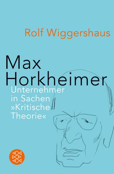 Max Horkheimer: Unternehmer in Sachen »Kritische Theorie«