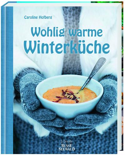 Wohlig warme Winterküche: 124 köstliche Rezepte für die kalte Jahreszeit