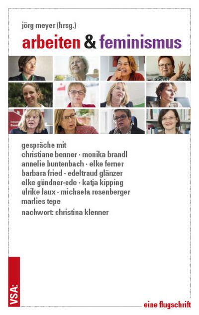 Arbeiten & Feminismus: Gespräche mit Christiane Benner, Monika Brandl, Annelie Buntenbach, Elke Ferner, Barbara Fried, Edeltraud Glänzer, Elke ... Tepe Mit einem Nachwort von Christina Klenner