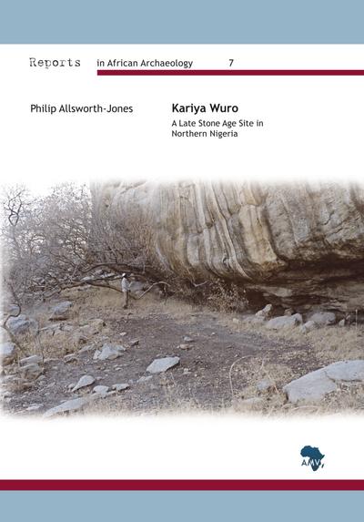 Kariya Wuro: A Late Stone Age Site in Northern Nigeria (Reports in African Archaeology, Band 7)