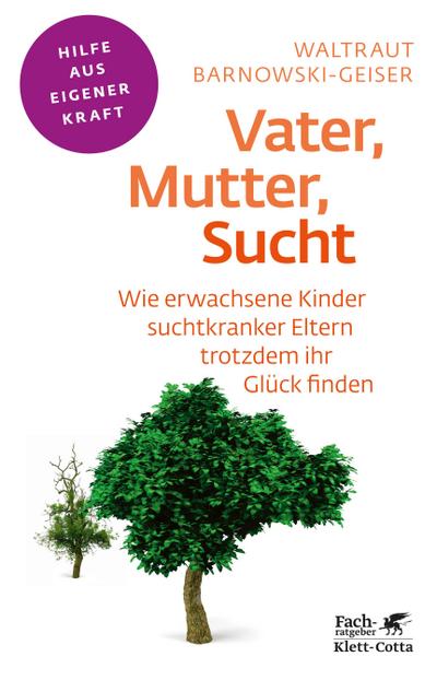 Vater, Mutter, Sucht: Wie erwachsene Kinder suchtkranker Eltern trotzdem ihr Glück finden (Fachratgeber Klett-Cotta / Hilfe aus eigener Kraft)