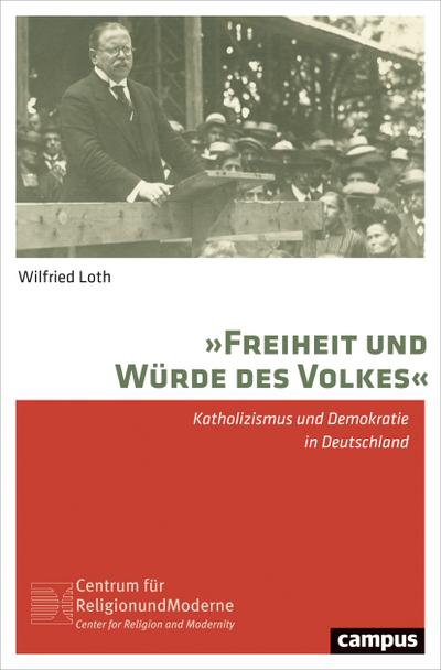 »Freiheit und Würde des Volkes«: Katholizismus und Demokratie in Deutschland (Religion und Moderne, 13)