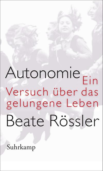 Autonomie: Ein Versuch über das gelungene Leben