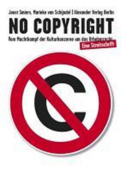 No Copyright: Vom Machtkampf der Kulturkonzerne um das Urheberrecht. Eine Streitschrift