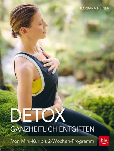 Detox Ganzheitlich entgiften: Von Mini-Kur bis 2-Wochen-Programm